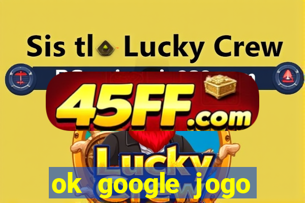 ok google jogo para ganhar dinheiro